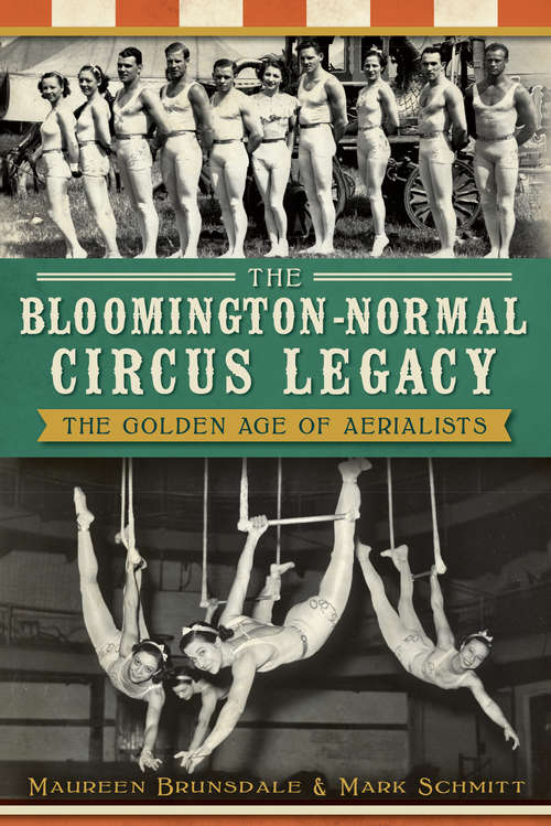 Bloomington-Normal Circus Legacy, The: The Golden Age of Aerialists