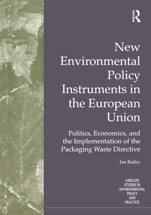 New Environmental Policy Instruments in the European Union: Politics, Economics, and the Implementation of the Packaging Waste Directive (Routledge Studies in Environmental Policy and Practice)