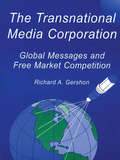 The Transnational Media Corporation: Global Messages and Free Market Competition (Routledge Communication Series)