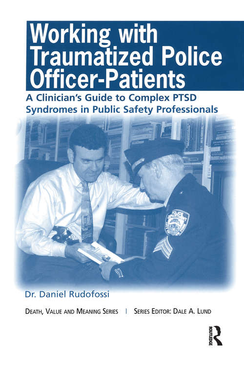 Working with Traumatized Police-Officer Patients: A Clinician's Guide to Complex PTSD Syndromes in Public Safety Professionals (Death, Value and Meaning Series)