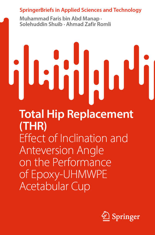 Book cover of Total Hip Replacement (THR): Effect of Inclination and Anteversion Angle on the Performance of Epoxy-UHMWPE Acetabular Cup (SpringerBriefs in Applied Sciences and Technology)
