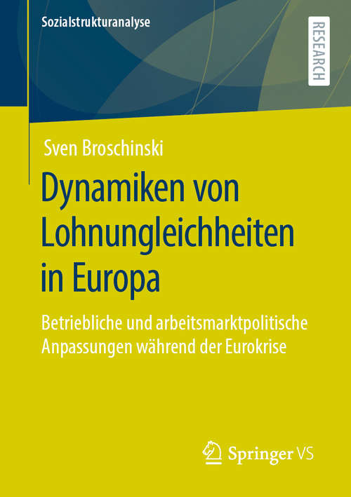 Book cover of Dynamiken von Lohnungleichheiten in Europa: Betriebliche und arbeitsmarktpolitische Anpassungen während der Eurokrise (1. Aufl. 2020) (Sozialstrukturanalyse)