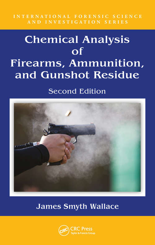 Chemical Analysis of Firearms, Ammunition, and Gunshot Residue (International Forensic Science and Investigation)