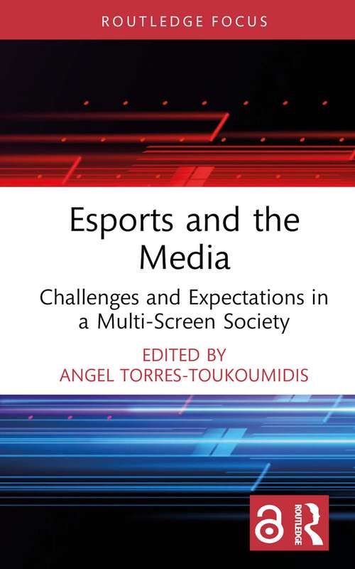 Book cover of Esports and the Media: Challenges and Expectations in a Multi-Screen Society (1) (Routledge Focus on Digital Media and Culture)
