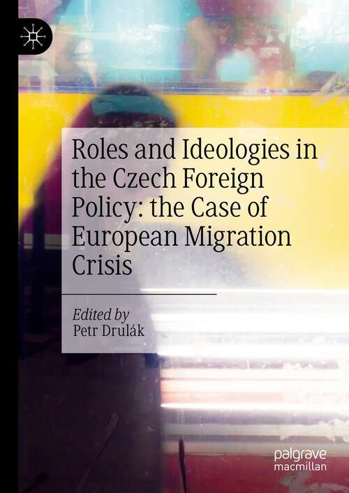 Book cover of Roles and Ideologies in the Czech Foreign Policy: the Case of European Migration Crisis (1st ed. 2024)