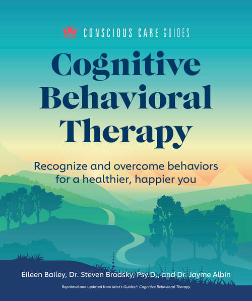 Book cover of Cognitive Behavioral Therapy: Recognize and Overcome Behaviors for a Healthier, Happier You (Conscious Care Guides)