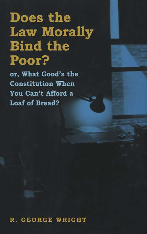 Book cover of Does the Law Morally Bind the Poor?: Or What Good's the Constitution When You Can't Buy a Loaf of Bread? (Critical America #35)