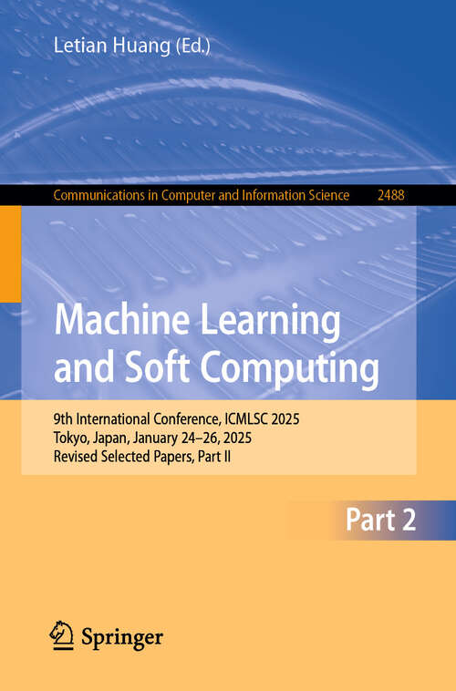 Book cover of Machine Learning and Soft Computing: 9th International Conference, ICMLSC 2025, Tokyo, Japan, January 24–26, 2025, Revised Selected Papers, Part II (Communications in Computer and Information Science #2488)