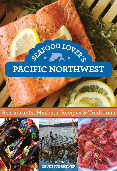 Book cover of Seafood Lover's Pacific Northwest: Restaurants, Markets, Recipes & Traditions (1st Edition)