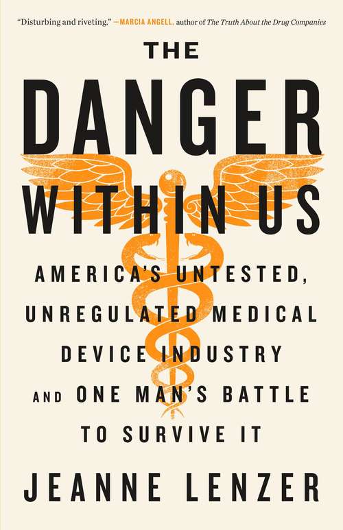 Book cover of The Danger Within Us: America's Untested, Unregulated Medical Device Industry and One Man's Battle to Survive It