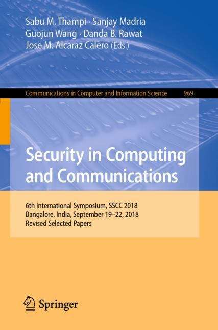 Security in Computing and Communications: 6th International Symposium, SSCC 2018, Bangalore, India, September 19–22, 2018, Revised Selected Papers (Communications in Computer and Information Science #969)