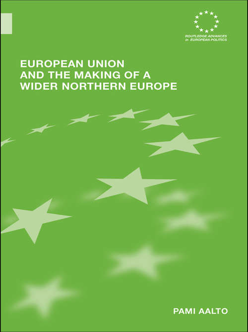 Book cover of European Union and the Making of a Wider Northern Europe (Routledge Advances in European Politics: Vol. 38)