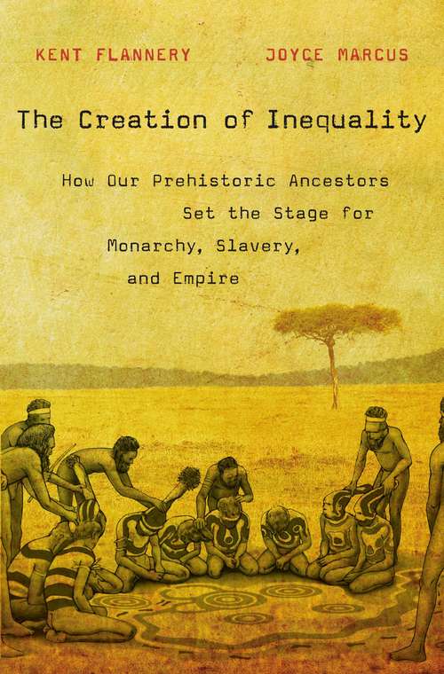 Book cover of The Creation of Inequality: How Our Prehistoric Ancestors Set the Stage for Monarchy, Slavery, and Empire