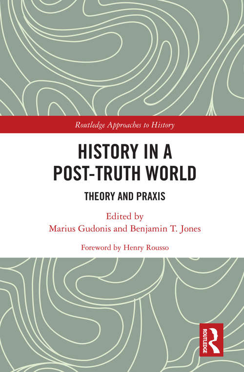 Book cover of History in a Post-Truth World: Theory and Praxis (Routledge Approaches to History #39)