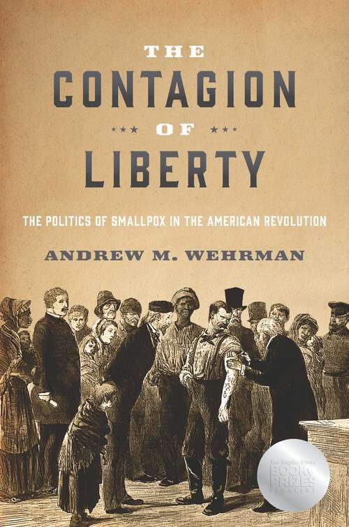 Book cover of The Contagion of Liberty: The Politics of Smallpox in the American Revolution