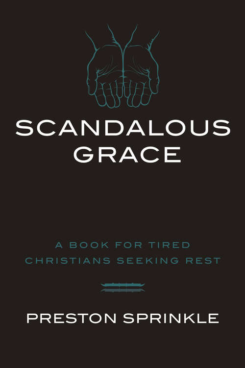 Scandalous Grace: A Book for Tired Christians Seeking Rest