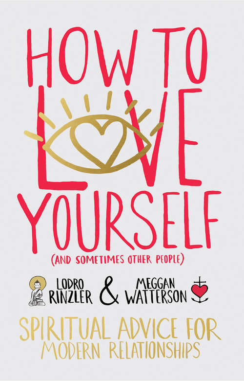 How to Love Yourself (and Sometimes Other People): Spiritual Advice For Modern Relationships
