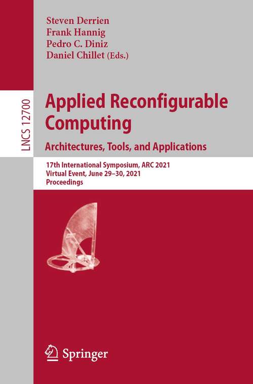 Applied Reconfigurable Computing. Architectures, Tools, and Applications: 17th International Symposium, ARC 2021, Virtual Event, June 29–30, 2021, Proceedings (Lecture Notes in Computer Science #12700)