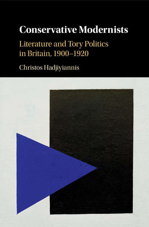 Conservative Modernists: Literature And Tory Politics In Britain, 1900-1920