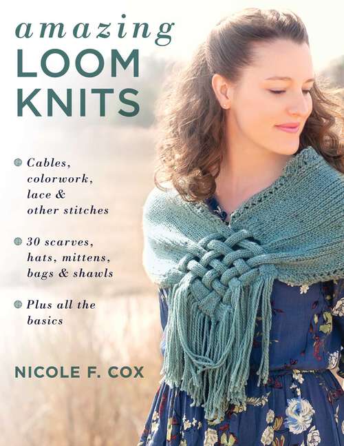 Book cover of Amazing Loom Knits: Cables, colorwork, lace and other stitches * 30 scarves, hats, mittens, bags and shawls * Plus all the basics