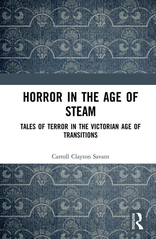 Horror in the Age of Steam: Tales of Terror in the Victorian Age of Transitions