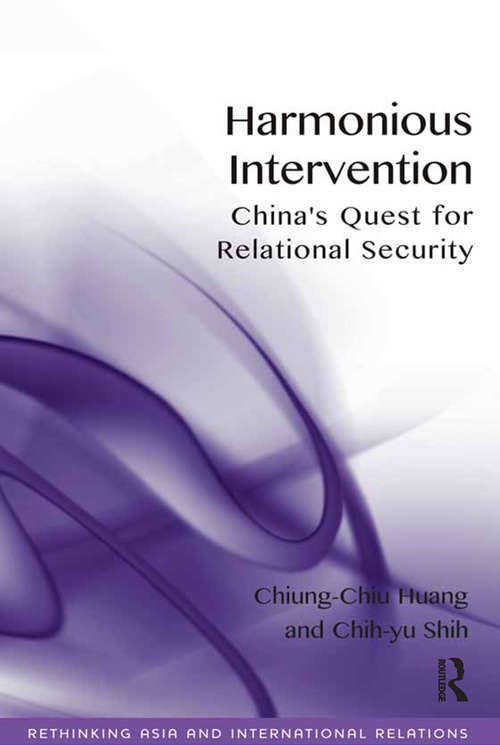 Harmonious Intervention: China's Quest for Relational Security (Rethinking Asia and International Relations)