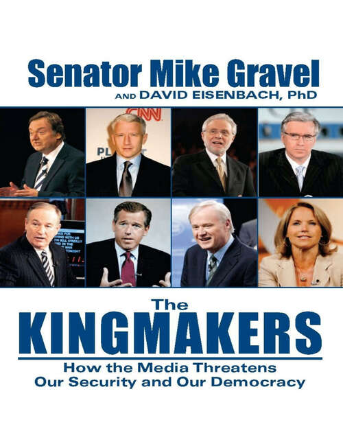 Book cover of The Kingmakers: How the Media Threatens Our Security and Our Democracy