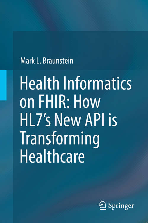 Book cover of Health Informatics on FHIR: How HL7's New API is Transforming Healthcare (1st ed. 2018)