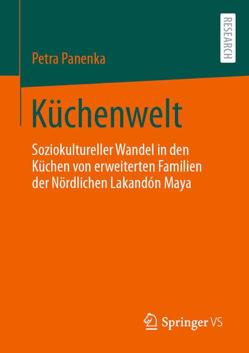 Book cover of Küchenwelt: Soziokultureller Wandel in den Küchen von erweiterten Familien der Nördlichen Lakandón Maya (1. Aufl. 2024)