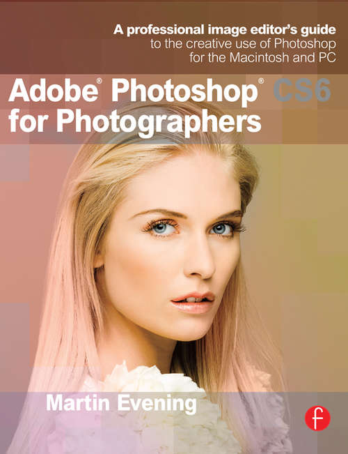 Book cover of Adobe Photoshop CS6 for Photographers: A professional image editor's guide to the creative use of Photoshop for the Macintosh and PC