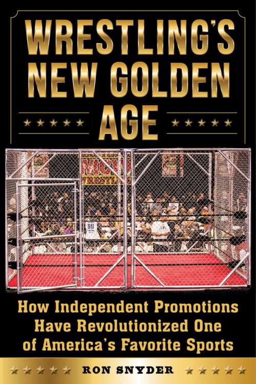 Book cover of Wrestling's New Golden Age: How Independent Promotions Have Revolutionized One of America?s Favorite Sports
