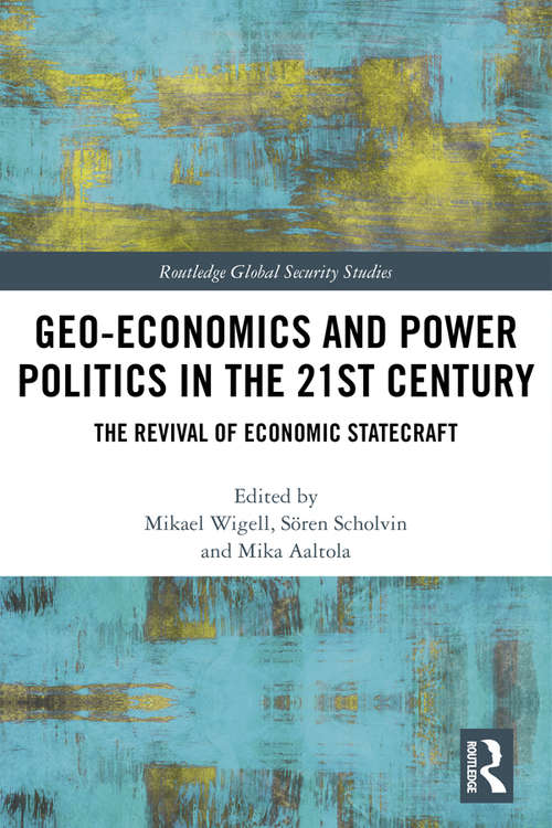 Book cover of Geo-economics and Power Politics in the 21st Century: The Revival of Economic Statecraft (Routledge Global Security Studies)