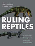 Ruling Reptiles: Crocodylian Biology and Archosaur Paleobiology (Life of the Past)