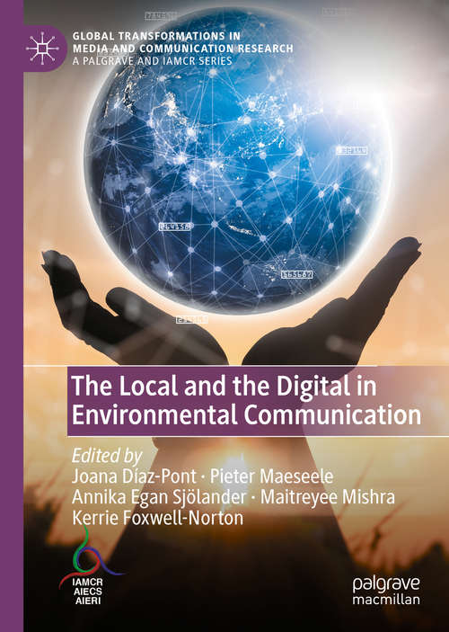 The Local and the Digital in Environmental Communication (Global Transformations in Media and Communication Research - A Palgrave and IAMCR Series)