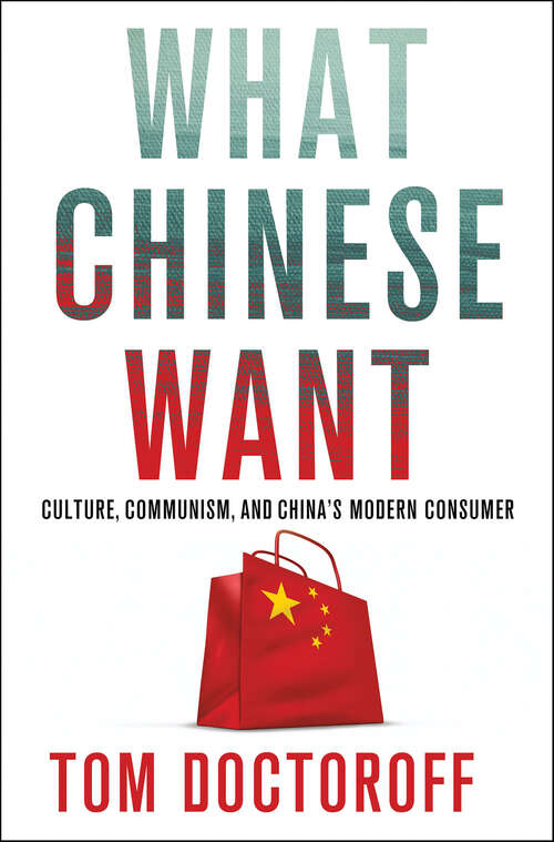 Book cover of What Chinese Want: Culture, Communism, and China's Modern Consumer