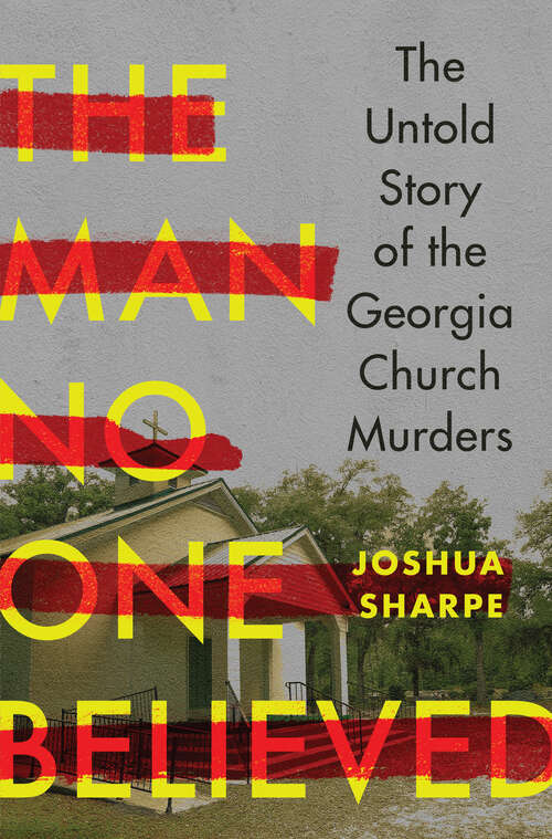 Book cover of The Man No One Believed: The Untold Story of the Georgia Church Murders