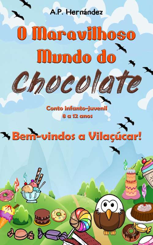 Book cover of O Maravilhoso Mundo do Chocolate: Bem-vindos a Vilaçúcar! (Conto infanto-juvenil – 8 a 12 anos)