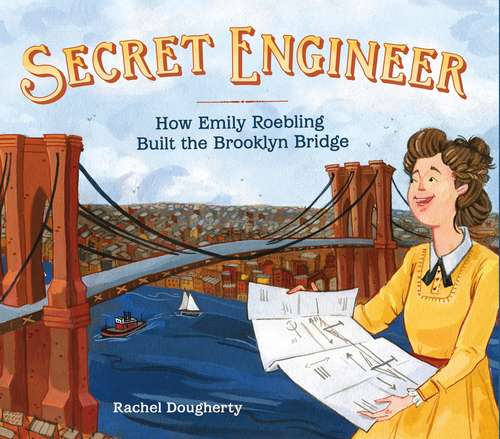 Book cover of Secret Engineer: How Emily Roebling Built the Brooklyn Bridge