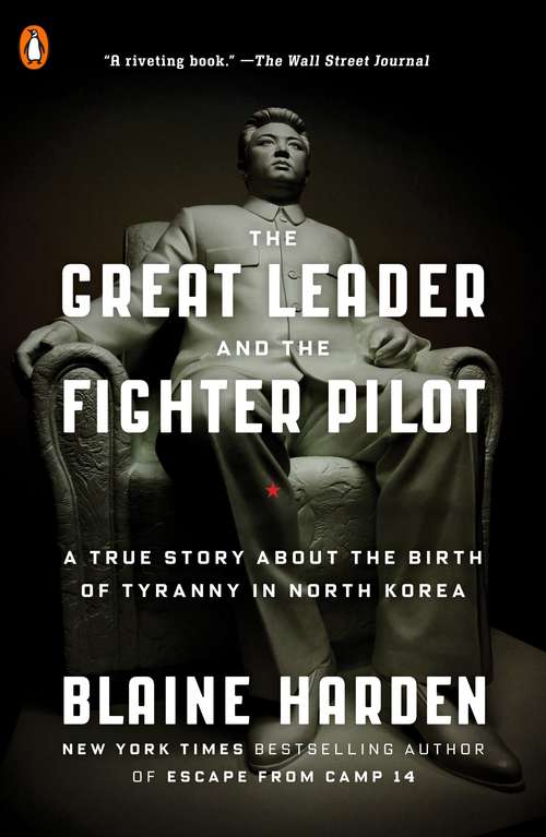 Book cover of The Great Leader and the Fighter Pilot: The True Story of the Tyrant Who Created North Korea and the Young Lieutenant Who Stole His Way to Freedom