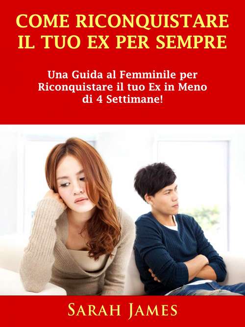 Book cover of Come Riconquistare il Tuo Ex per Sempre: Una Guida al Femminile per Riconquistare il tuo Ex in Meno di 4 Settimane!