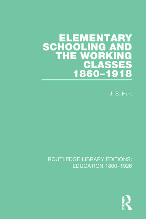 Elementary Schooling and the Working Classes, 1860-1918 (Routledge Library Editions: Education 1800-1926 #8)