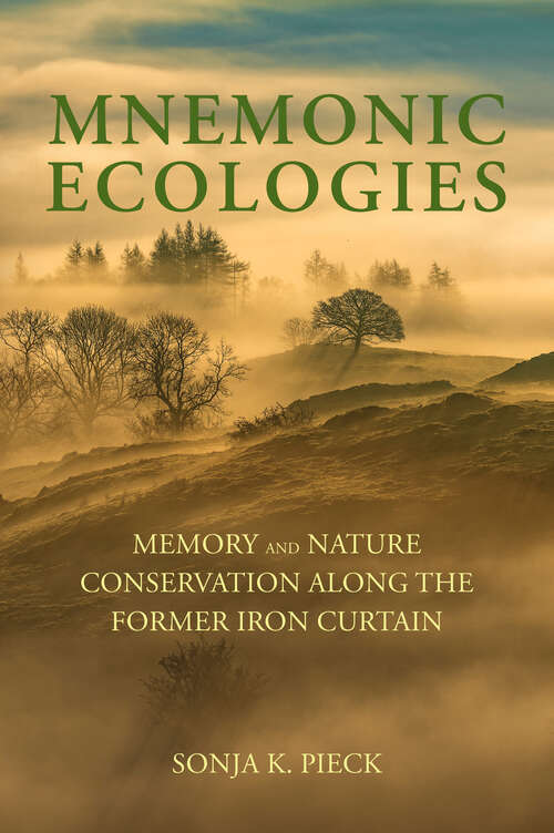 Book cover of Mnemonic Ecologies: Memory and Nature Conservation along the Former Iron Curtain
