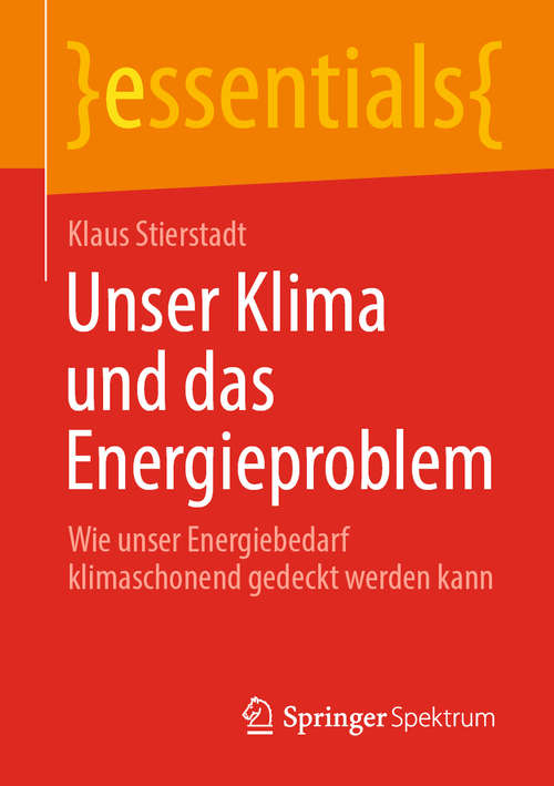 Book cover of Unser Klima und das Energieproblem: Wie unser Energiebedarf klimaschonend gedeckt werden kann (1. Aufl. 2020) (essentials)
