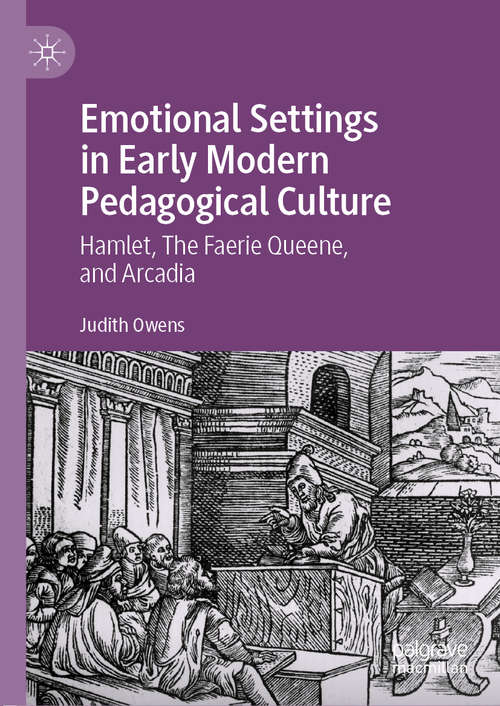 Book cover of Emotional Settings in Early Modern Pedagogical Culture: Hamlet, The Faerie Queene, and Arcadia (1st ed. 2020)