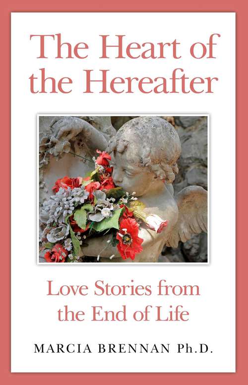 Book cover of The Heart of the Hereafter: Love Stories from the End of Life