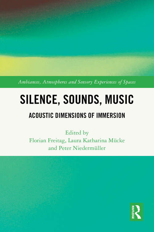 Book cover of Silence, Sounds, Music: Acoustic Dimensions of Immersion (1) (Ambiances, Atmospheres and Sensory Experiences of Spaces)