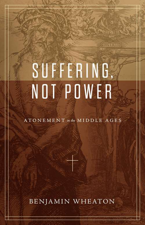 Book cover of Suffering, not Power: Atonement in the Middle Ages