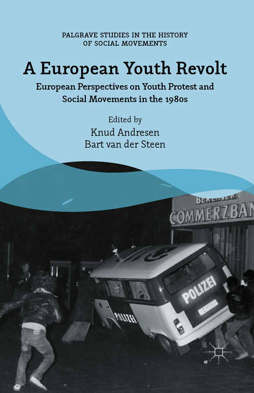 Book cover of A European Youth Revolt: European Perspectives on Youth Protest and Social Movements in the 1980s (1st ed. 2016) (Palgrave Studies in the History of Social Movements)