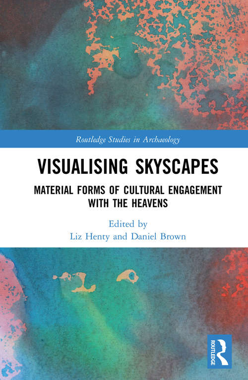 Visualising Skyscapes: Material Forms of Cultural Engagement with the Heavens (Routledge Studies in Archaeology)
