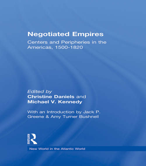 Negotiated Empires: Centers and Peripheries in the Americas, 1500–1820 (New World in the Atlantic World)